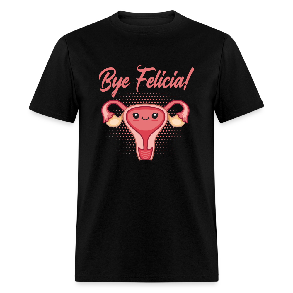 Bye Felicia Hysterectomy Uterus Unisex Classic T-Shirt - black