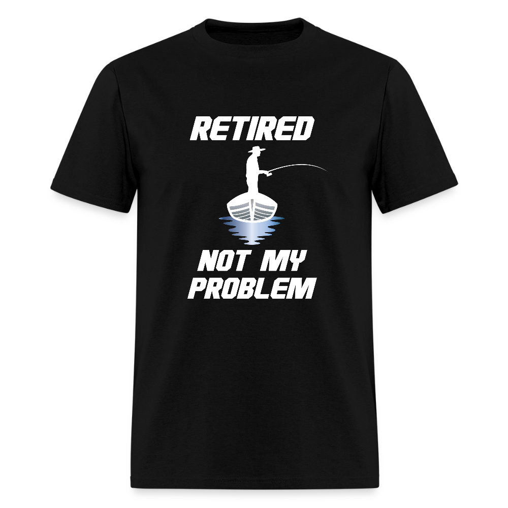 Retired Not My Problem Fishing Unisex Classic T-Shirt - black