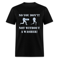 Load image into Gallery viewer, No You Don&#39;t Not Without A Washer Unisex Classic T-Shirt - black
