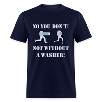 Load image into Gallery viewer, No You Don&#39;t Not Without A Washer Unisex Classic T-Shirt - navy
