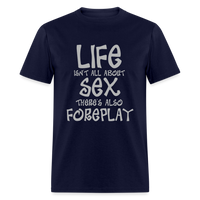 Load image into Gallery viewer, Life Isn&#39;t All About Sex There&#39;s Also Foreplay Unisex Classic T-Shirt - navy
