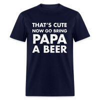 Load image into Gallery viewer, That&#39;s Cute Now Go Bring Papa A Beer Unisex Classic T-Shirt - navy

