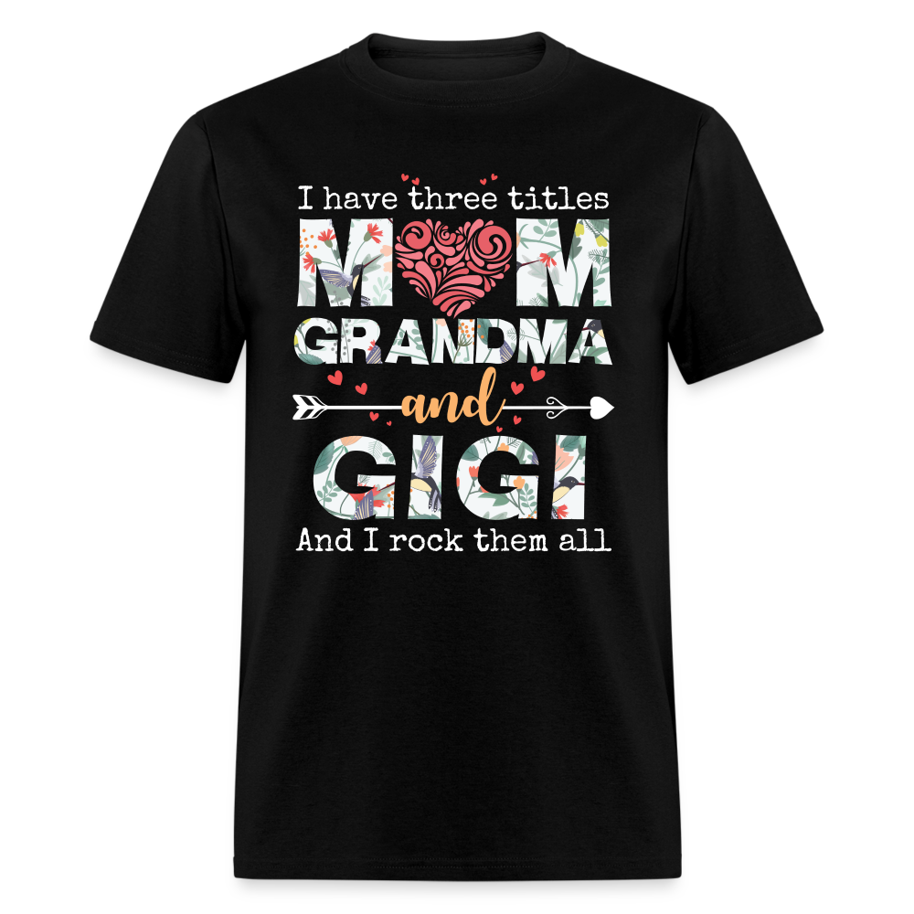 I Have Three Titles Mom Grandma And Gigi Unisex Classic T-Shirt - black