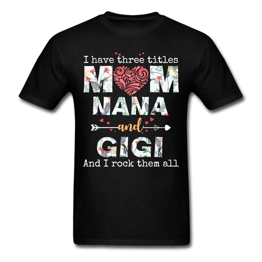 I Have Three Titles Mom Nana And Gigi Unisex Classic T-Shirt - black