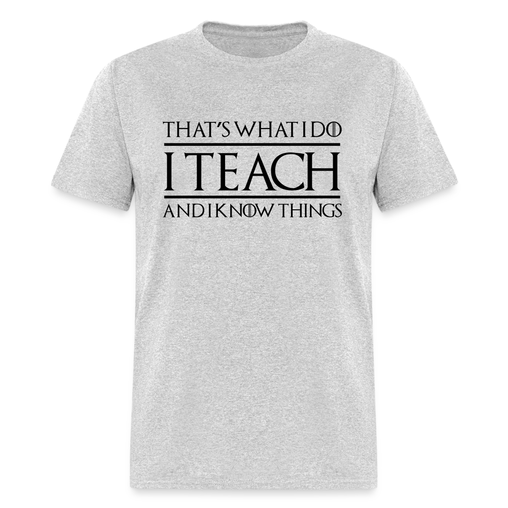 That's What I Do I Teach And I Know Things (Sport Grey) Unisex Classic T-Shirt - heather gray