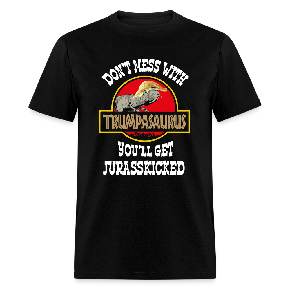 Trumpasaurus You'll Get Jurasskicked Donald Trump Unisex Classic T-Shirt - black