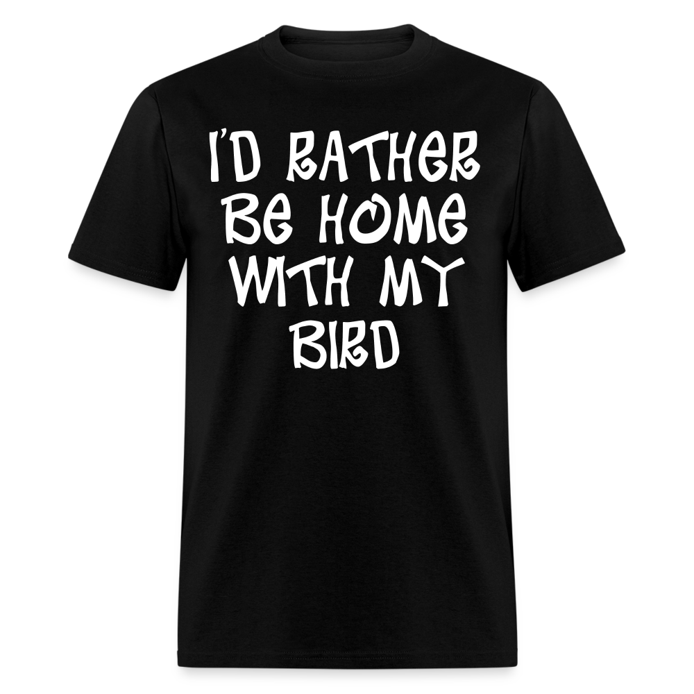 I'd Rather Be Home With My Bird Unisex Classic T-Shirt - black