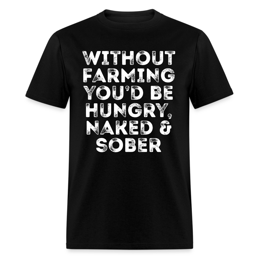 Without Farming You'd Be Hungry Naked And Sober Unisex Classic T-Shirt - black