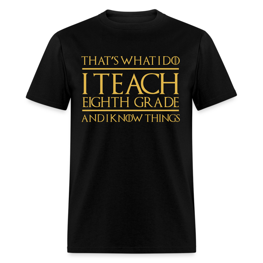 That's What I Do I Teach Eighth Grade And I Know Things Unisex Classic T-Shirt - black