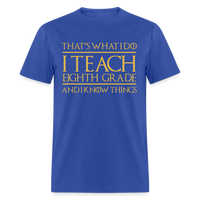 Load image into Gallery viewer, That&#39;s What I Do I Teach Eighth Grade And I Know Things Unisex Classic T-Shirt - royal blue
